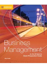 BUSINESS AND MANAGEMENT FOR THE IB DIPLOMA EXAM PREPARATION GUIDE