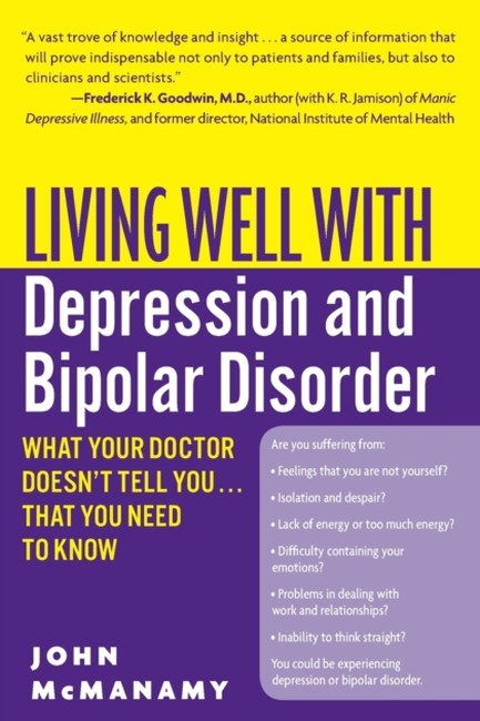 LIVING WELL WITH DEPRESSION AND BIPOLAR DISORDER : WHAT YOUR DOCTOR DOESN'T TELL YOU...THAT YOU NEED