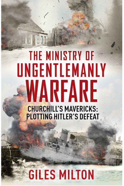 CHURCHILL'S MINISTRY OF UNGENTLEMANLY WARFARE : THE MAVERICKS WHO PLOTTED HITLER'S DEFEAT