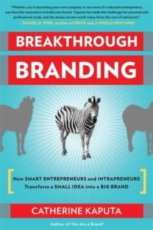 BREAKTHROUGH BRANDING : HOW SMART ENTREPRENEURS AND INTRAPRENEURS TRANSFORM A SMALL IDEA INTO A BIG