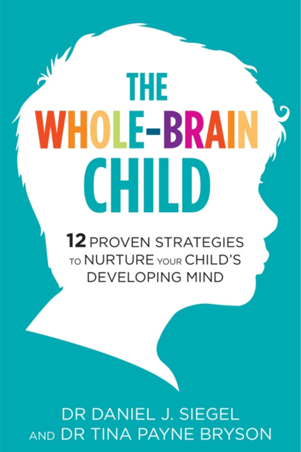 THE WHOLE-BRAIN CHILD : 12 PROVEN STRATEGIES TO NURTURE YOUR CHILD'S DEVELOPING MIND