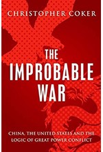 THE IMPROBABLE WAR : CHINA, THE UNITED STATES AND THE LOGIC OF GREAT POWER CONFLICT