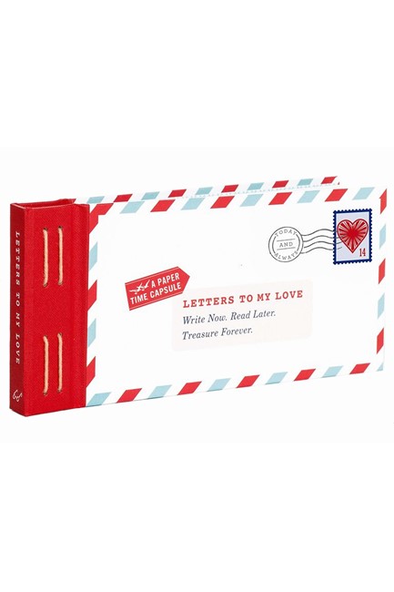 LETTERS TO MY LOVE : WRITE NOW. READ LATER. TREASURE FOREVER