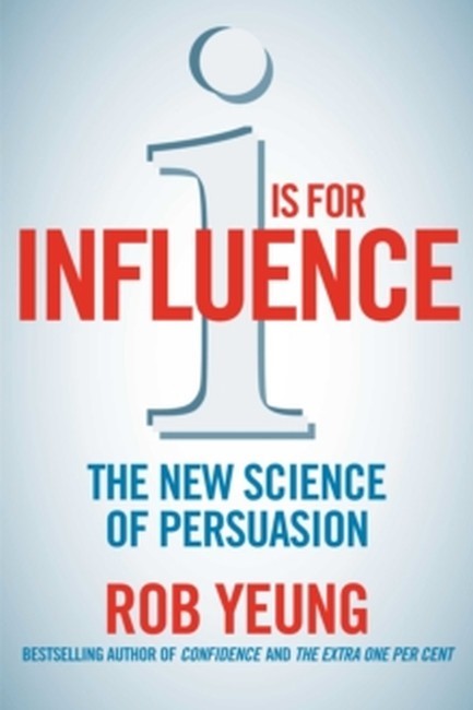 IS FOR INFLUENCE : THE NEW SCIENCE OF PERSUASION