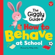 THE GIGGLY GUIDE OF HOW TO BEHAVE AT SCHOOL