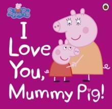 PEPPA PIG: I LOVE YOU, MUMMY PIG