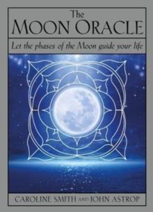 THE MOON ORACLE : LET THE PHASES OF THE MOON GUIDE YOUR LIFE