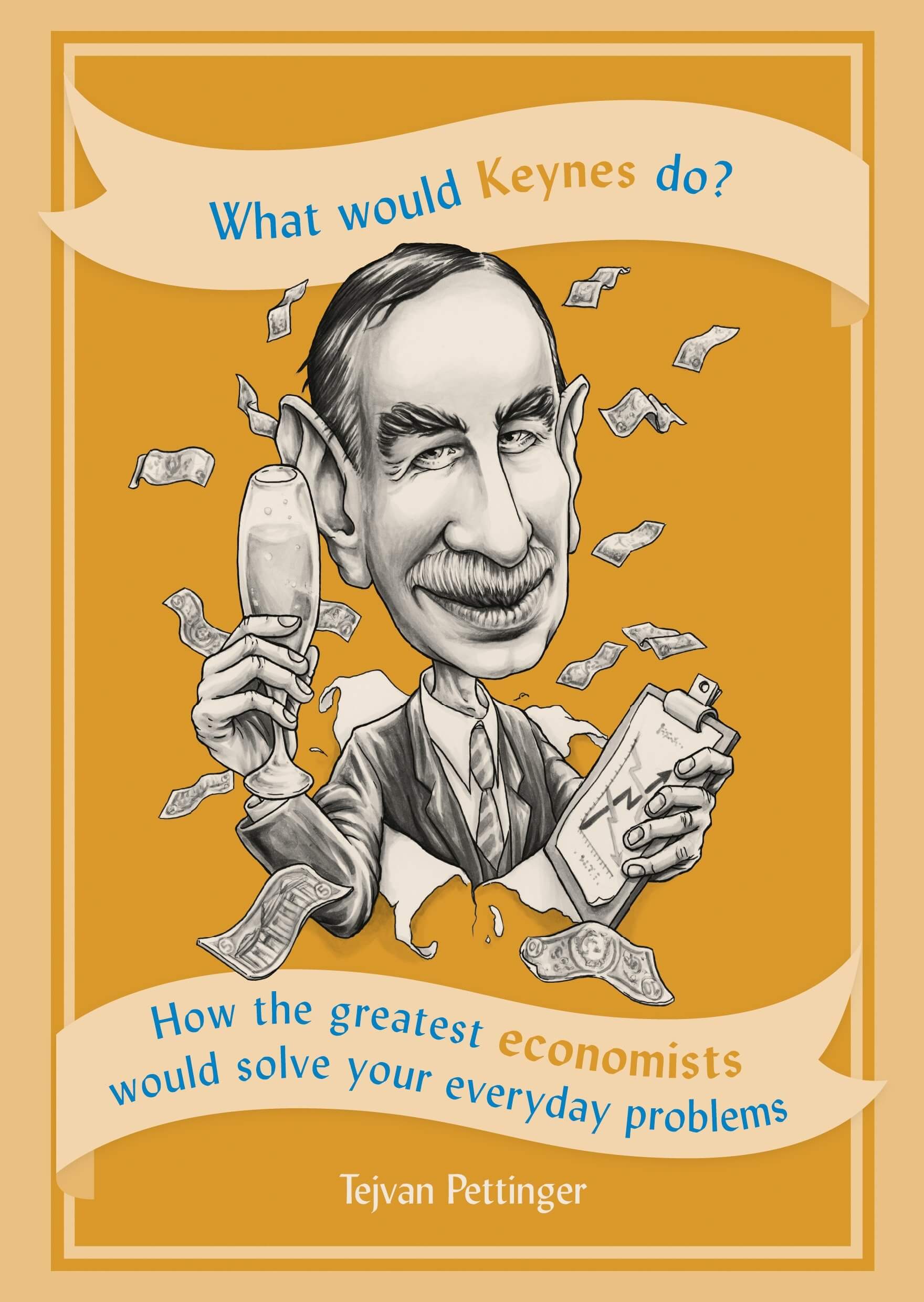 WHAT WOULD KEYNES DO?-HOW THE GREATEST ECONOMISTS WOULD SOLVE YOUR EVERYDAY PROBLEMS HB