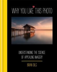 WHY YOU LIKE THIS PHOTO : THE SCIENCE OF PERCEPTION, AND HOW WE UNDERSTAND PHOTOGRAPHS