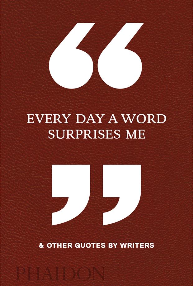 EVERY DAY A WORD SURPRISES ME & OTHER QUOTES BY WRITERS