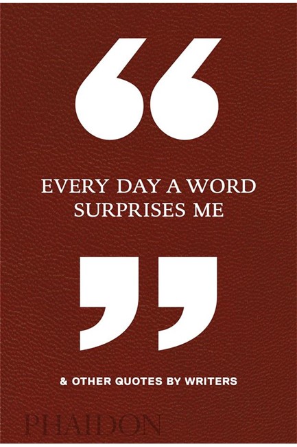 EVERY DAY A WORD SURPRISES ME & OTHER QUOTES BY WRITERS