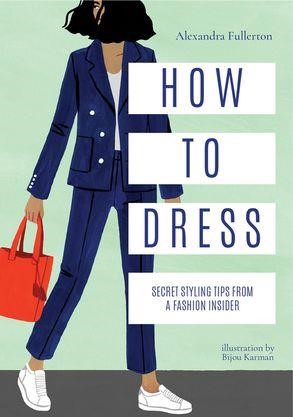 HOW TO DRESS : SECRET STYLING TIPS FROM A FASHION INSIDER