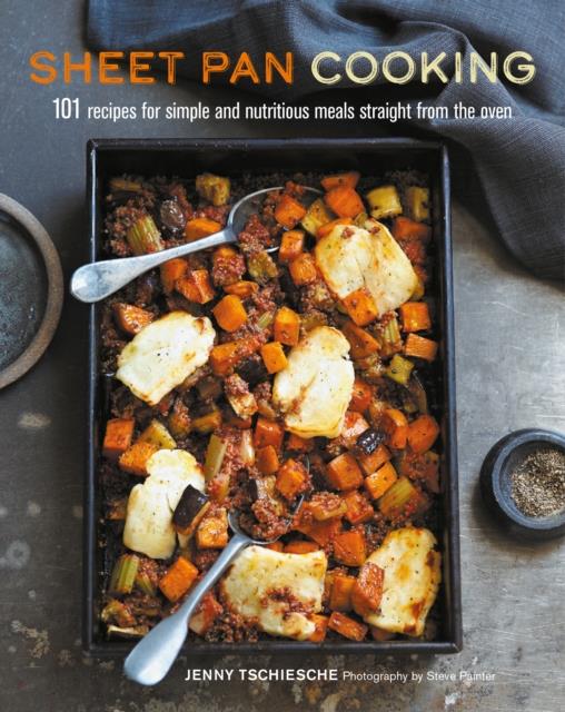 SHEET PAN COOKING : 101 RECIPES FOR SIMPLE AND NUTRITIOUS MEALS STRAIGHT FROM THE OVEN