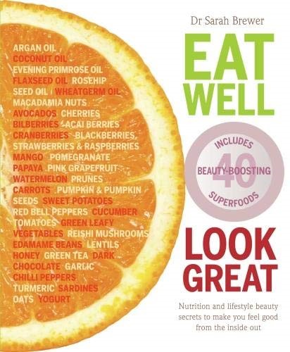 EAT WELL LOOK GREAT : NUTRITION AND LIFESTYLE BEAUTY SECRETS TO MAKE YOU FEEL GOOD FROM THE INSIDE O