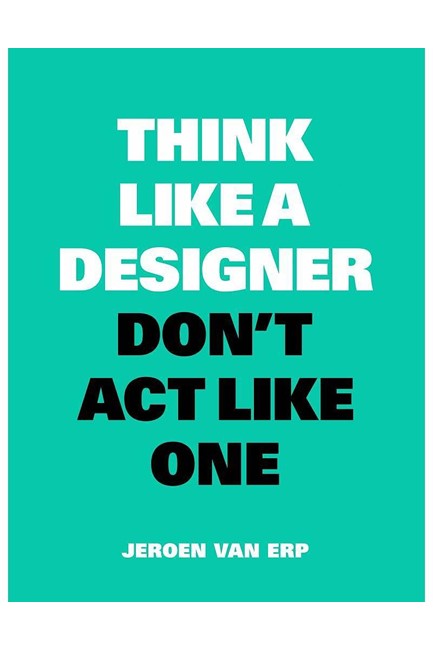 THINK LIKE A DESIGNER, DON'T ACT LIKE ONE