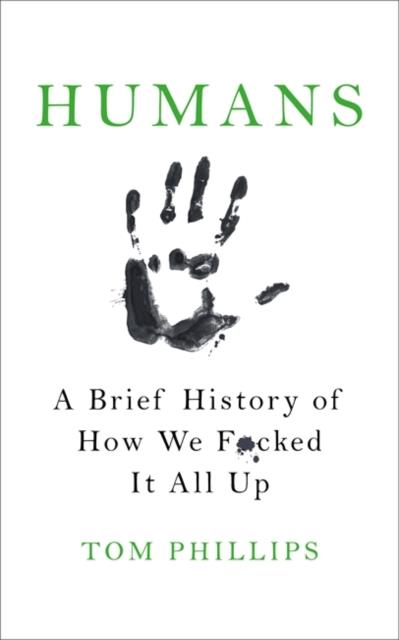HUMANS: A BRIEF HISTORY OF HOW WE F**KED IT ALL UP