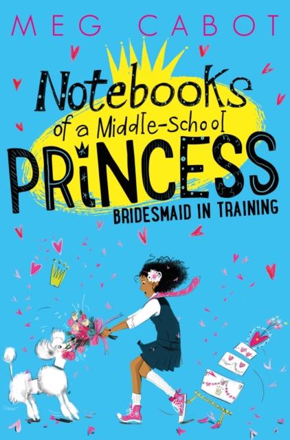 NOTEBOOKS OF A MIDDLE-SCHOOL PRINCESS-BRIDESMAID-IN-TRAINING