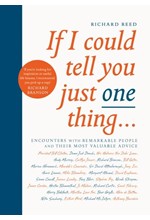 IF I COULD TELL YOU JUST ONE THING... : ENCOUNTERS WITH REMARKABLE PEOPLE AND THEIR MOST VALUABLE AD