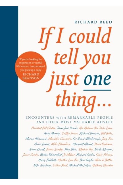 IF I COULD TELL YOU JUST ONE THING... : ENCOUNTERS WITH REMARKABLE PEOPLE AND THEIR MOST VALUABLE AD