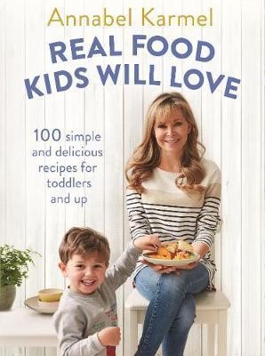 REAL FOOD KIDS WILL LOVE : OVER 100 SIMPLE AND DELICIOUS RECIPES FOR TODDLERS AND UP