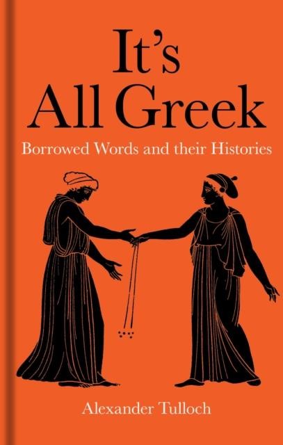 IT'S ALL GREEK : BORROWED WORDS AND THEIR HISTORIES