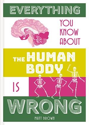 EVERYTHING YOU KNOW ABOUT THE HUMAN BODY IS WRONG HB