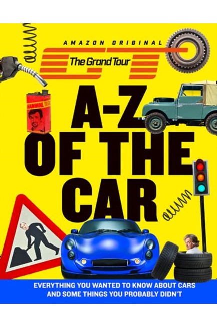 THE GRAND TOUR A-Z OF THE CAR : EVERYTHING YOU WANTED TO KNOW ABOUT CARS AND SOME THINGS YOU PROBABL