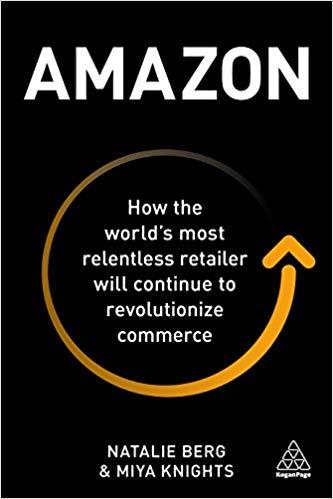 AMAZON : HOW THE WORLD'S MOST RELENTLESS RETAILER WILL CONTINUE TO REVOLUTIONIZE COMMERCE
