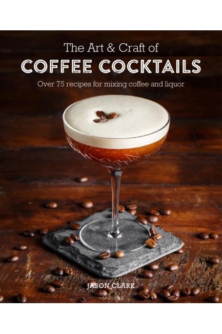 THE ART AND CRAFT OF COFFEE COCKTAILS