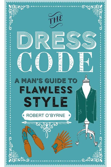 THE DRESS CODE : A MAN'S GUIDE TO FLAWLESS STYLE