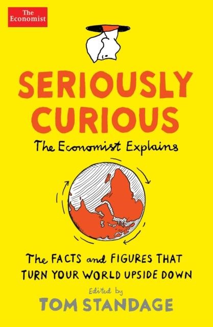 SERIOUSLY CURIOUS-THE FACTS AND FIGURES THAT TURN OUR WORLD UPSIDE DOWN