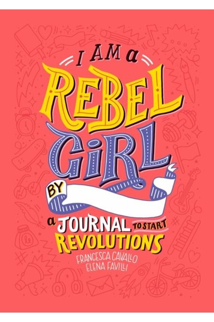 I AM A REBEL GIRL : A JOURNAL TO START REVOLUTIONS