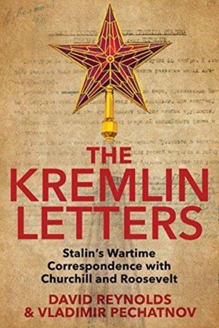 THE KREMLIN LETTERS : STALIN'S WARTIME CORRESPONDENCE WITH CHURCHILL AND ROOSEVELT