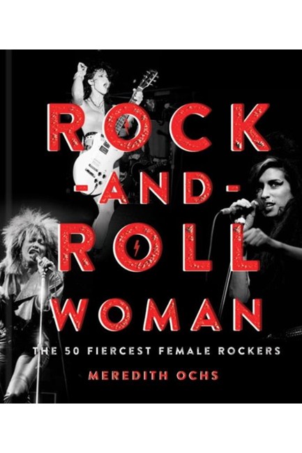ROCK AND ROLL WOMAN-THE 50 FIERCEST FEMALE ROCKERS