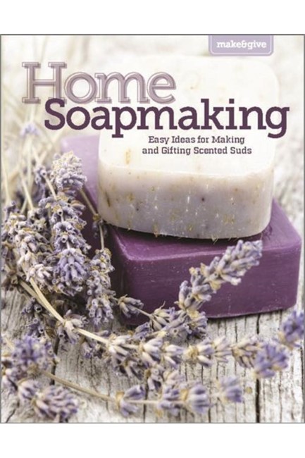 HOME SOAPMAKING : EASY IDEAS FOR MAKING AND GIFTING SCENTED SUDS