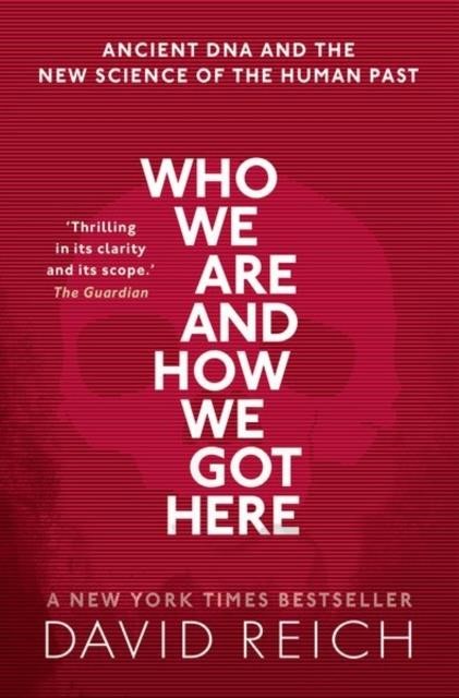 WHO WE ARE AND HOW WE GOT HERE : ANCIENT DNA AND THE NEW SCIENCE OF THE HUMAN PAST