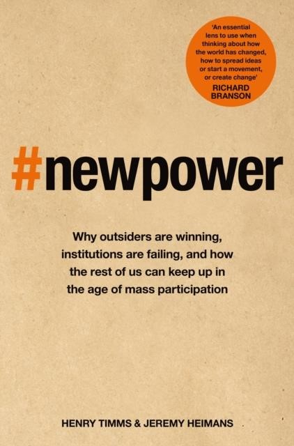 NEW POWER : WHY OUTSIDERS ARE WINNING, INSTITUTIONS ARE FAILING, AND HOW THE REST OF US CAN KEEP UP