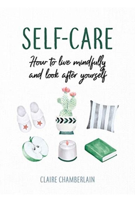 SELF-CARE : HOW TO LIVE MINDFULLY AND LOOK AFTER YOURSELF