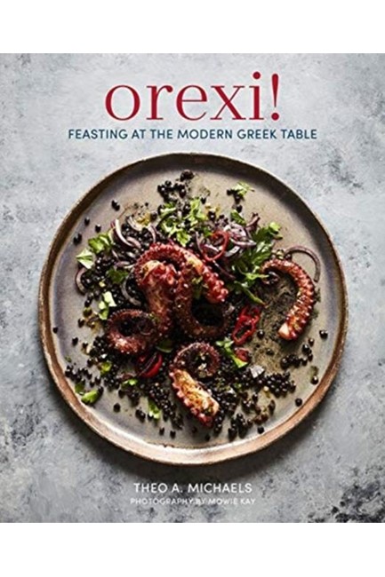 OREXI! : FEASTING AT THE MODERN GREEK TABLE