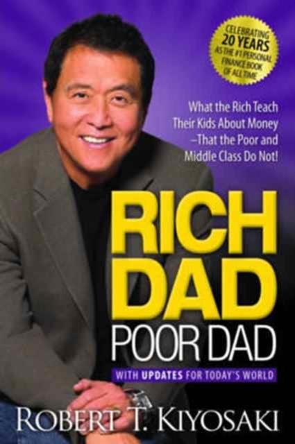 RICH DAD POOR DAD : WHAT THE RICH TEACH THEIR KIDS ABOUT MONEY THAT THE POOR AND MIDDLE CLASS DO NOT