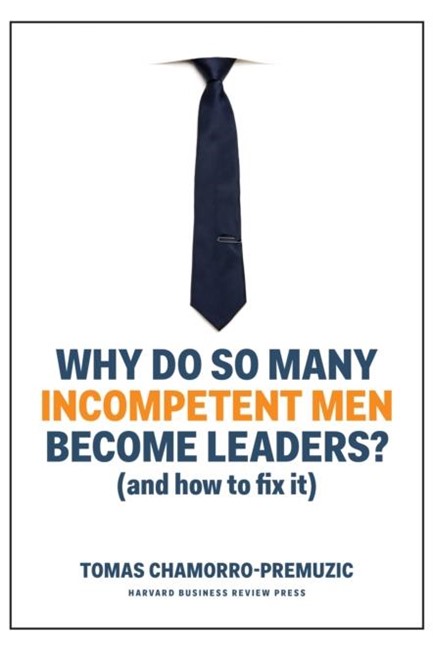 WHY DO SO MANY INCOMPETENT MEN BECOME LEADERS? (AND HOW TO FIX IT)