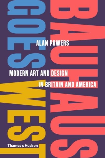 BAUHAUS GOES WEST : MODERN ART AND DESIGN IN BRITAIN AND AMERICA
