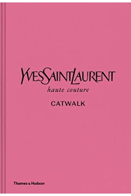 YVES SAINT LAURENT CATWALK : THE COMPLETE HAUTE COUTURE COLLECTIONS 1962-2002