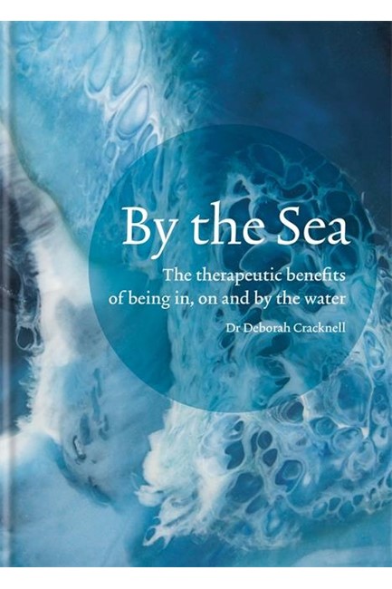 BY THE SEA-THE THERAPEUTIC BENEFITS OF BEING IN, ON AND BY THE WATER