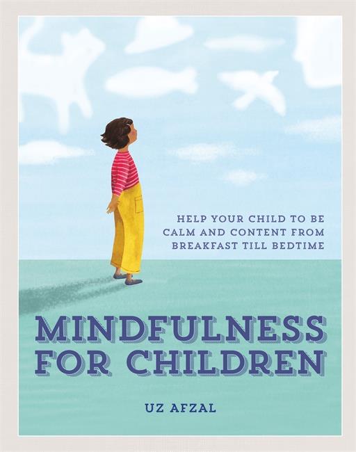 MINDFULNESS FOR CHILDREN-HELP YOUR CHILD TO BE CALM AND CONTENT, FROM BREAKFAST TILL BEDTIME
