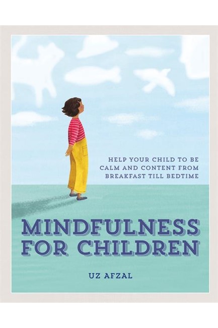 MINDFULNESS FOR CHILDREN-HELP YOUR CHILD TO BE CALM AND CONTENT, FROM BREAKFAST TILL BEDTIME
