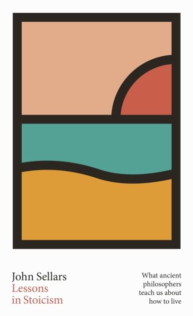 LESSONS IN STOICISM : WHAT ANCIENT PHILOSOPHERS TEACH US ABOUT HOW TO LIVE