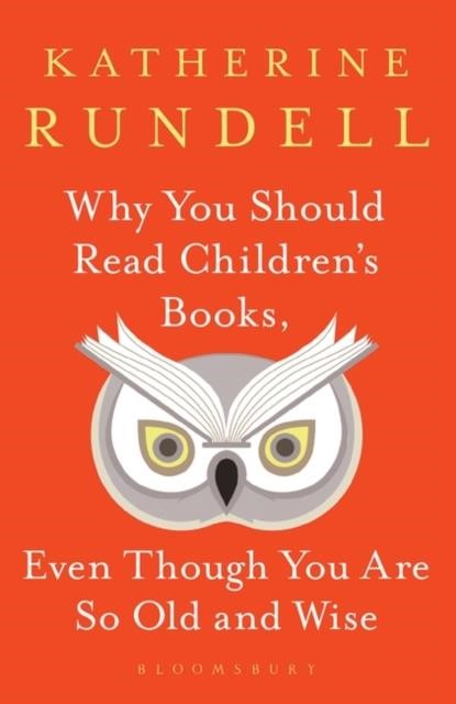 WHY YOU SHOULD READ CHILDREN'S BOOKS, EVEN THOUGH YOU ARE SO OLD AND WISE