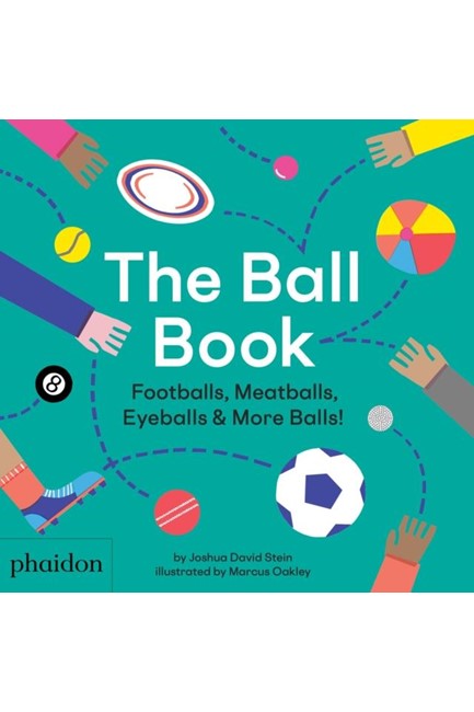 THE BALL BOOK : FOOTBALLS, MEATBALLS, EYEBALLS & MORE BALLS!