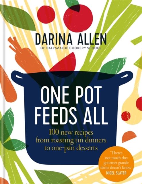 ONE POT FEEDS ALL : 100 NEW RECIPES FROM ROASTING TIN DINNERS TO ONE-PAN DESSERTS